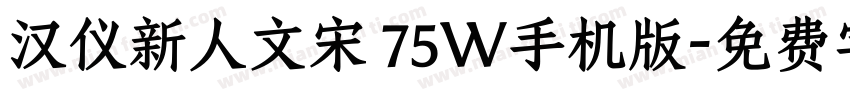 汉仪新人文宋 75W手机版字体转换